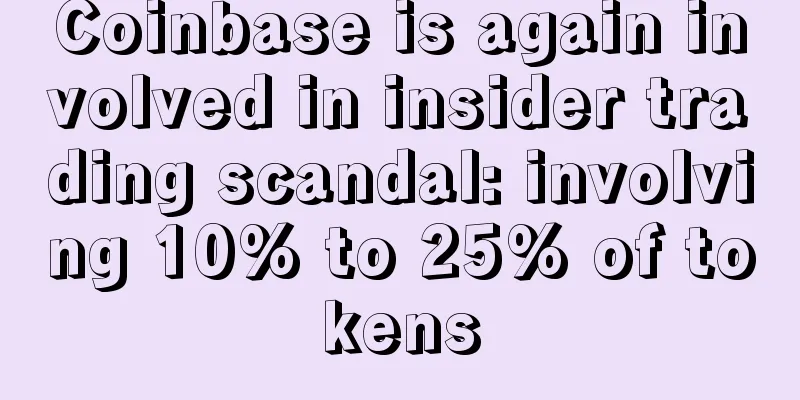 Coinbase is again involved in insider trading scandal: involving 10% to 25% of tokens