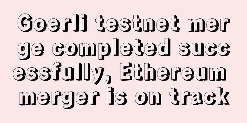 Goerli testnet merge completed successfully, Ethereum merger is on track