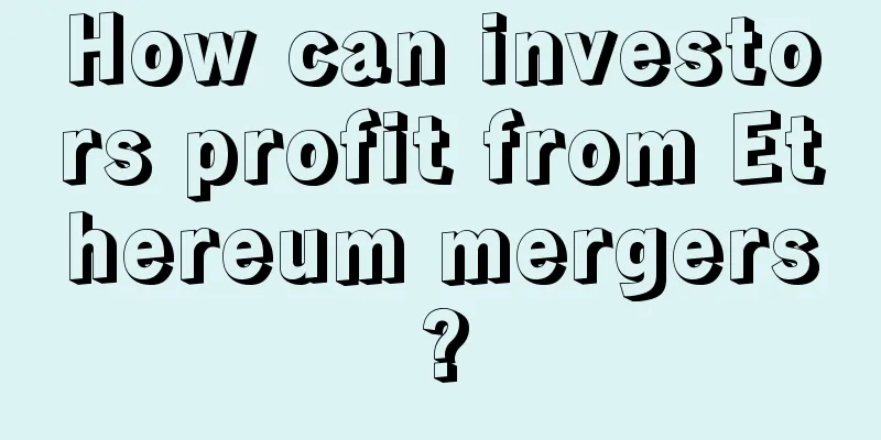 How can investors profit from Ethereum mergers?
