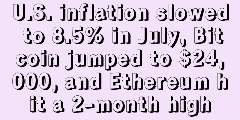 U.S. inflation slowed to 8.5% in July, Bitcoin jumped to $24,000, and Ethereum hit a 2-month high
