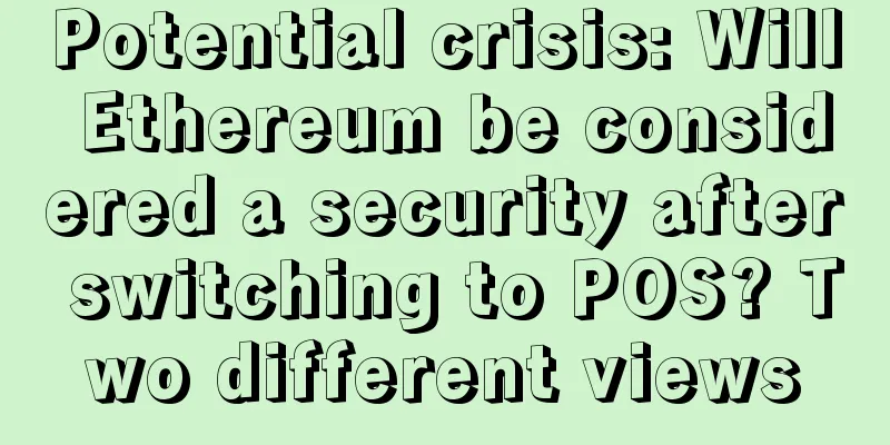 Potential crisis: Will Ethereum be considered a security after switching to POS? Two different views