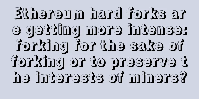 Ethereum hard forks are getting more intense: forking for the sake of forking or to preserve the interests of miners?