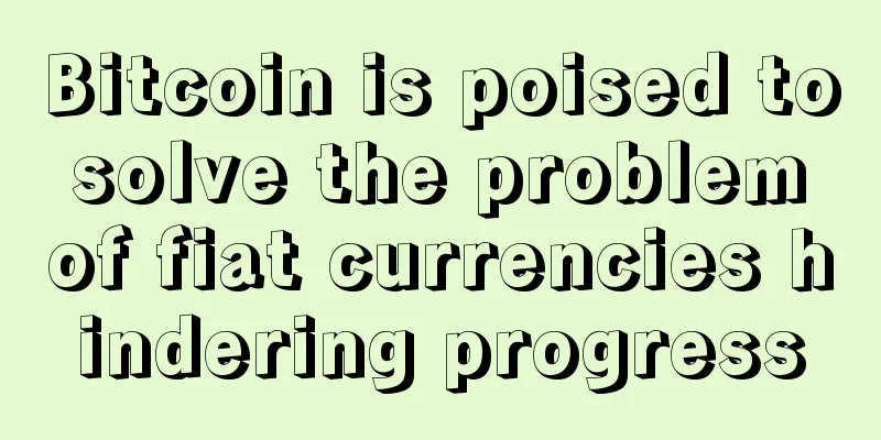 Bitcoin is poised to solve the problem of fiat currencies hindering progress