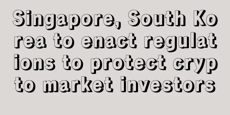 Singapore, South Korea to enact regulations to protect crypto market investors