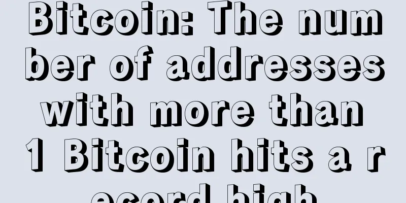 Bitcoin: The number of addresses with more than 1 Bitcoin hits a record high