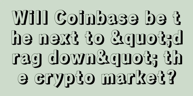 Will Coinbase be the next to "drag down" the crypto market?