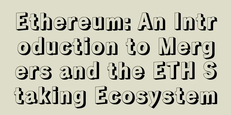 Ethereum: An Introduction to Mergers and the ETH Staking Ecosystem