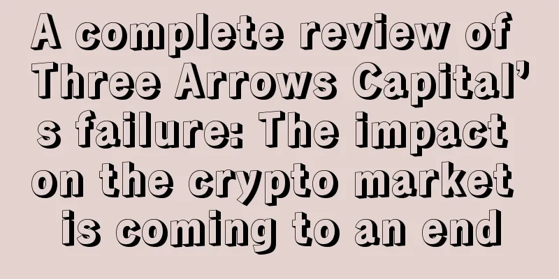 A complete review of Three Arrows Capital’s failure: The impact on the crypto market is coming to an end