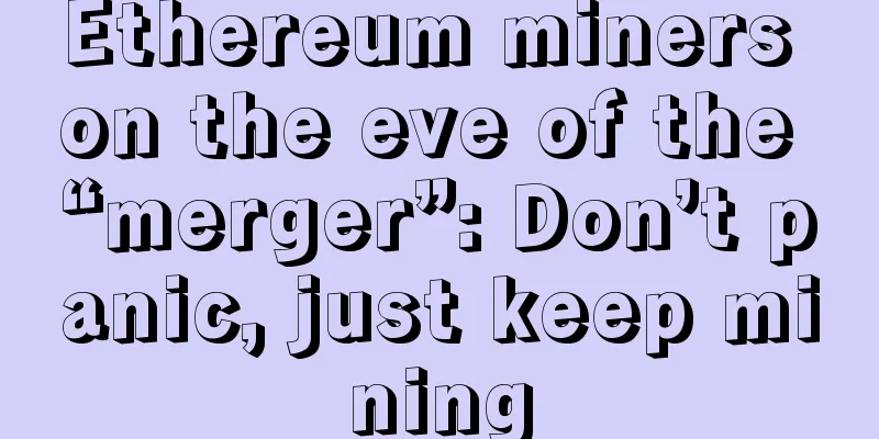 Ethereum miners on the eve of the “merger”: Don’t panic, just keep mining