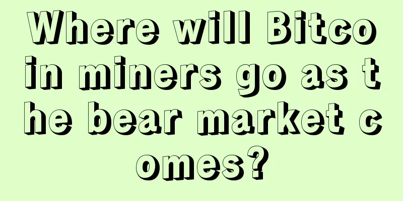 Where will Bitcoin miners go as the bear market comes?