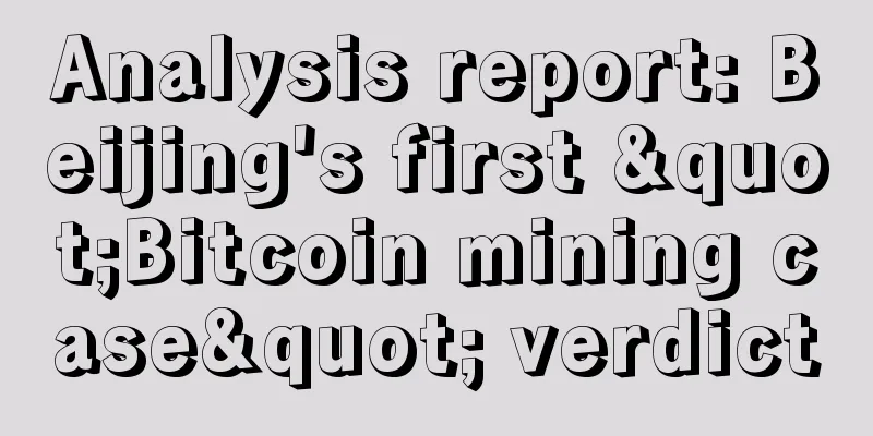 Analysis report: Beijing's first "Bitcoin mining case" verdict