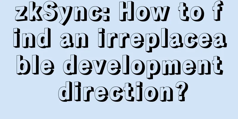 zkSync: How to find an irreplaceable development direction?