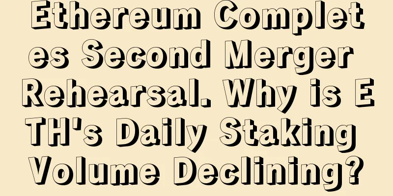 Ethereum Completes Second Merger Rehearsal. Why is ETH's Daily Staking Volume Declining?