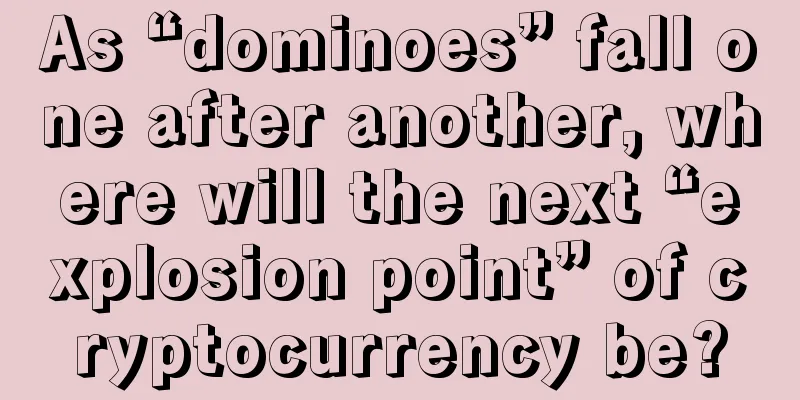 As “dominoes” fall one after another, where will the next “explosion point” of cryptocurrency be?