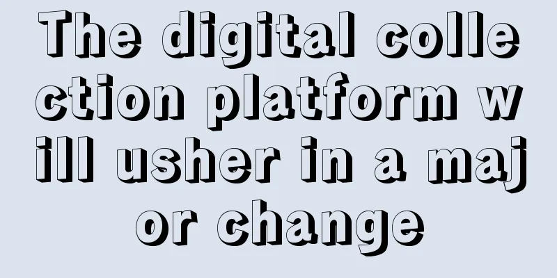 The digital collection platform will usher in a major change