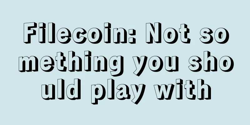 Filecoin: Not something you should play with