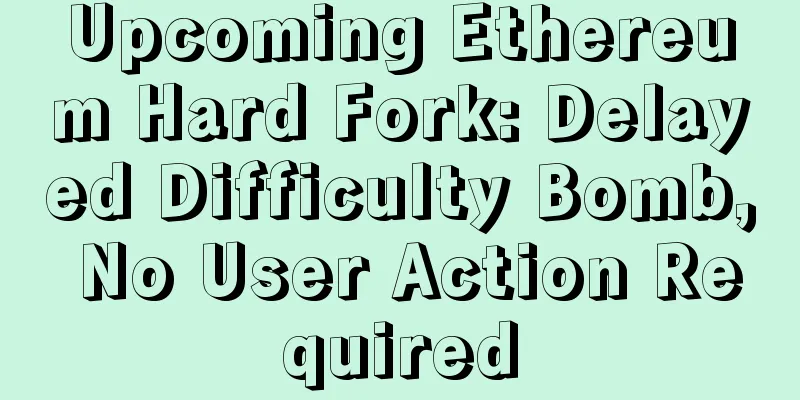 Upcoming Ethereum Hard Fork: Delayed Difficulty Bomb, No User Action Required