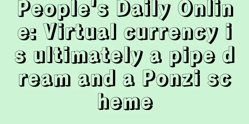 People's Daily Online: Virtual currency is ultimately a pipe dream and a Ponzi scheme