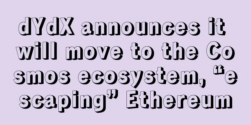 dYdX announces it will move to the Cosmos ecosystem, “escaping” Ethereum