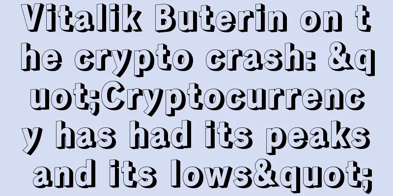 Vitalik Buterin on the crypto crash: "Cryptocurrency has had its peaks and its lows"