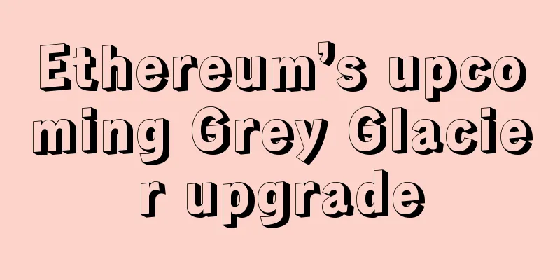 Ethereum’s upcoming Grey Glacier upgrade