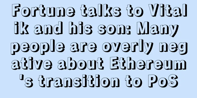 Fortune talks to Vitalik and his son: Many people are overly negative about Ethereum's transition to PoS