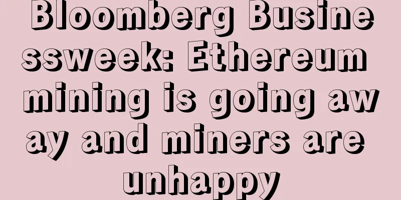 Bloomberg Businessweek: Ethereum mining is going away and miners are unhappy