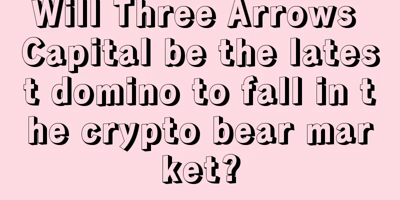 Will Three Arrows Capital be the latest domino to fall in the crypto bear market?