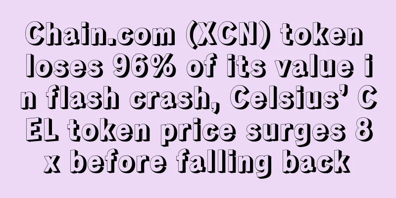 Chain.com (XCN) token loses 96% of its value in flash crash, Celsius’ CEL token price surges 8x before falling back
