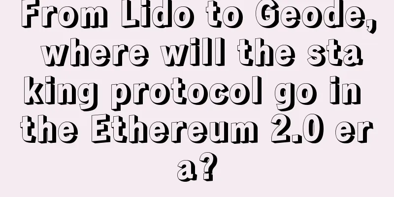 From Lido to Geode, where will the staking protocol go in the Ethereum 2.0 era?