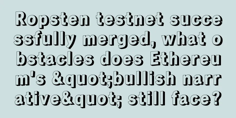Ropsten testnet successfully merged, what obstacles does Ethereum's "bullish narrative" still face?