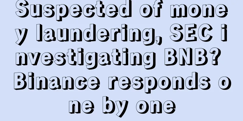 Suspected of money laundering, SEC investigating BNB? Binance responds one by one