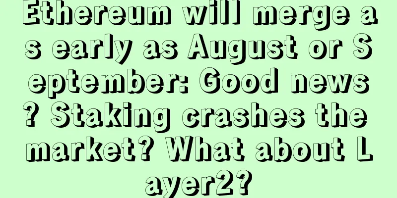 Ethereum will merge as early as August or September: Good news? Staking crashes the market? What about Layer2?