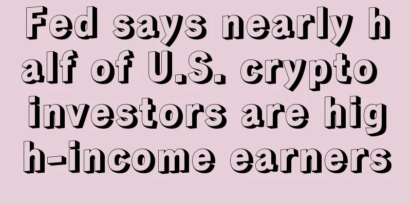 Fed says nearly half of U.S. crypto investors are high-income earners