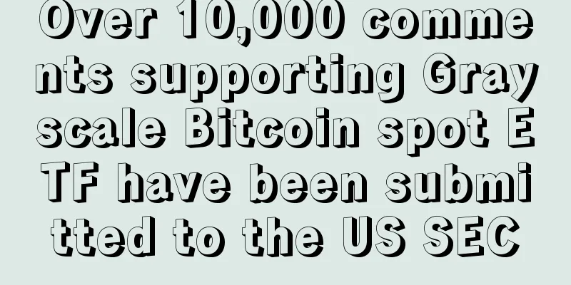 Over 10,000 comments supporting Grayscale Bitcoin spot ETF have been submitted to the US SEC