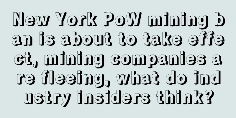 New York PoW mining ban is about to take effect, mining companies are fleeing, what do industry insiders think?