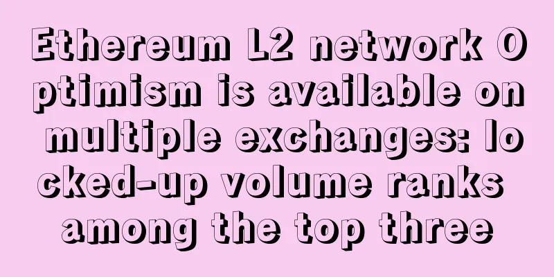 Ethereum L2 network Optimism is available on multiple exchanges: locked-up volume ranks among the top three