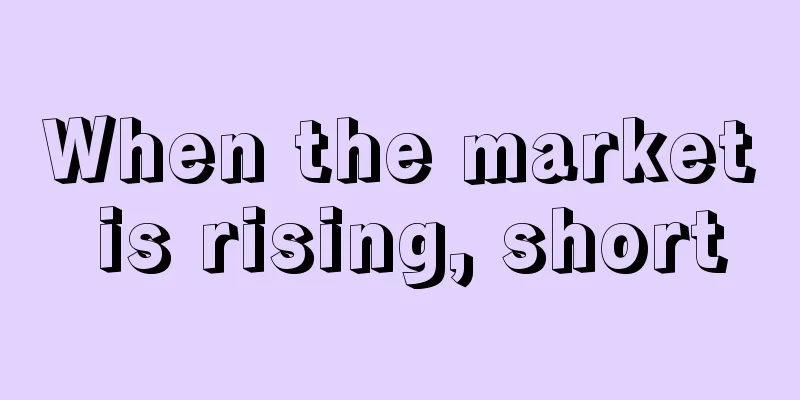 When the market is rising, short