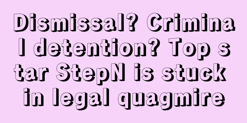 Dismissal? Criminal detention? Top star StepN is stuck in legal quagmire