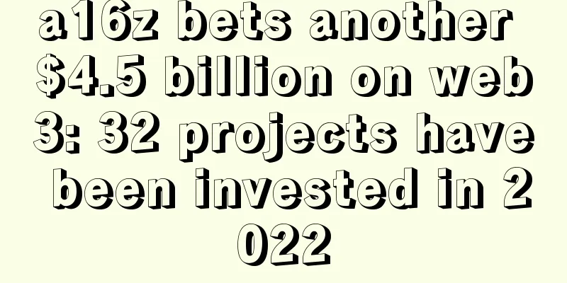 a16z bets another $4.5 billion on web3: 32 projects have been invested in 2022