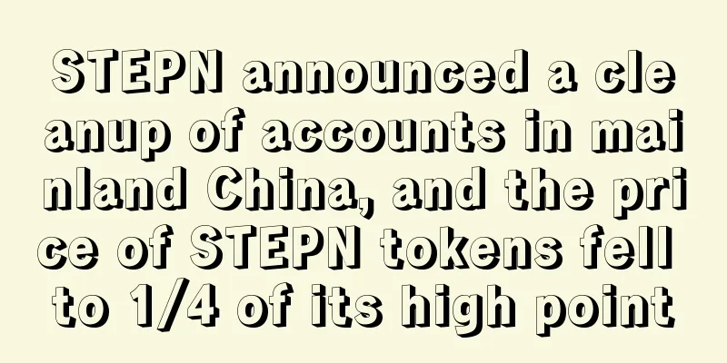 STEPN announced a cleanup of accounts in mainland China, and the price of STEPN tokens fell to 1/4 of its high point