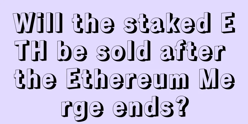 Will the staked ETH be sold after the Ethereum Merge ends?