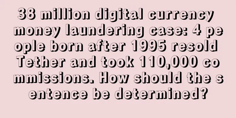 38 million digital currency money laundering case: 4 people born after 1995 resold Tether and took 110,000 commissions. How should the sentence be determined?
