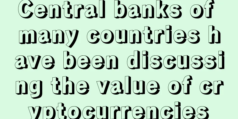 Central banks of many countries have been discussing the value of cryptocurrencies