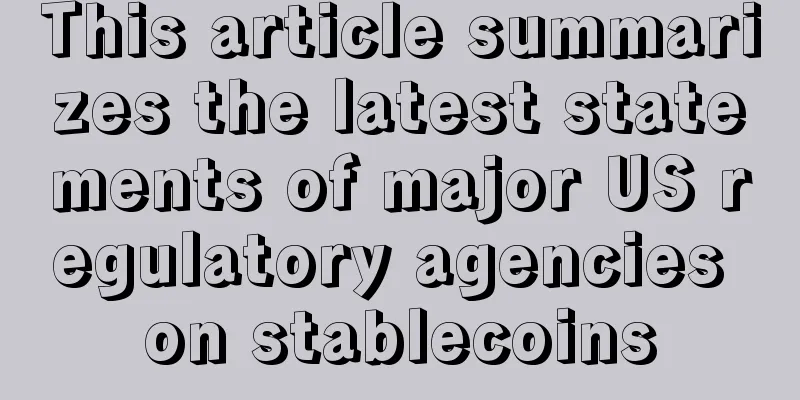 This article summarizes the latest statements of major US regulatory agencies on stablecoins