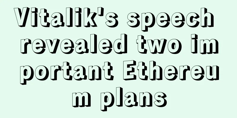 Vitalik's speech revealed two important Ethereum plans