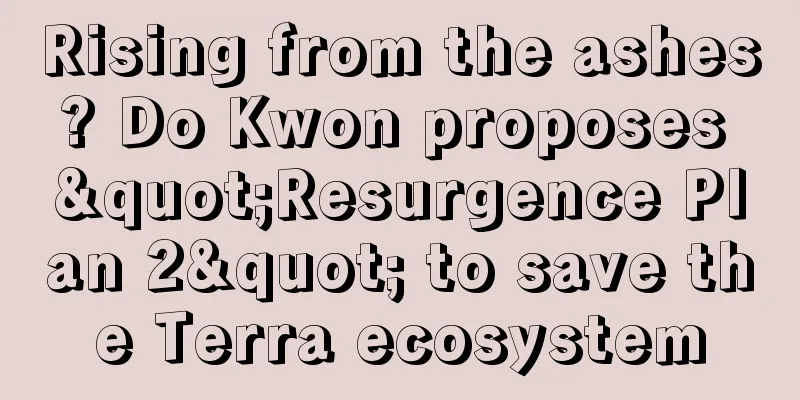 Rising from the ashes? Do Kwon proposes "Resurgence Plan 2" to save the Terra ecosystem