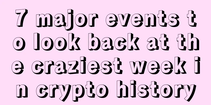 7 major events to look back at the craziest week in crypto history