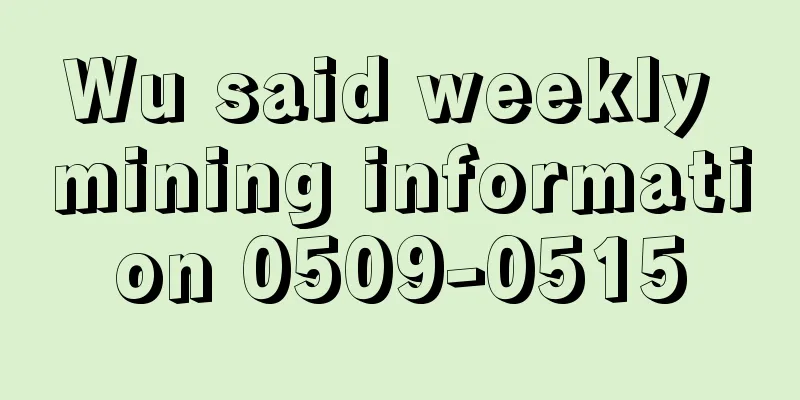 Wu said weekly mining information 0509-0515