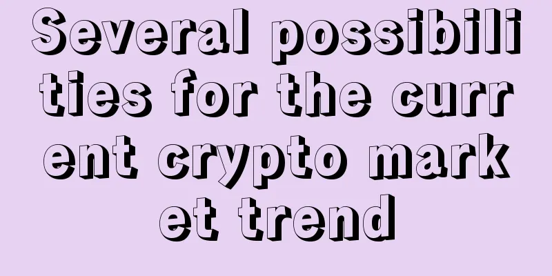 Several possibilities for the current crypto market trend